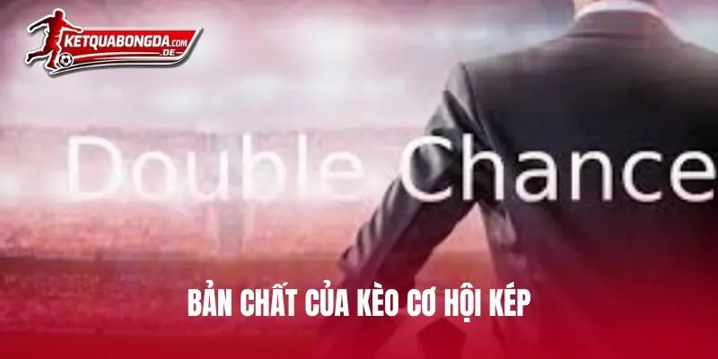 Bản chất của kèo cơ hội kép