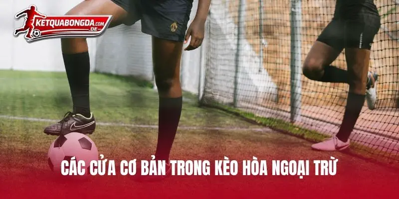 Các cửa cơ bản và trả thưởng trong kèo hòa ngoại trừ