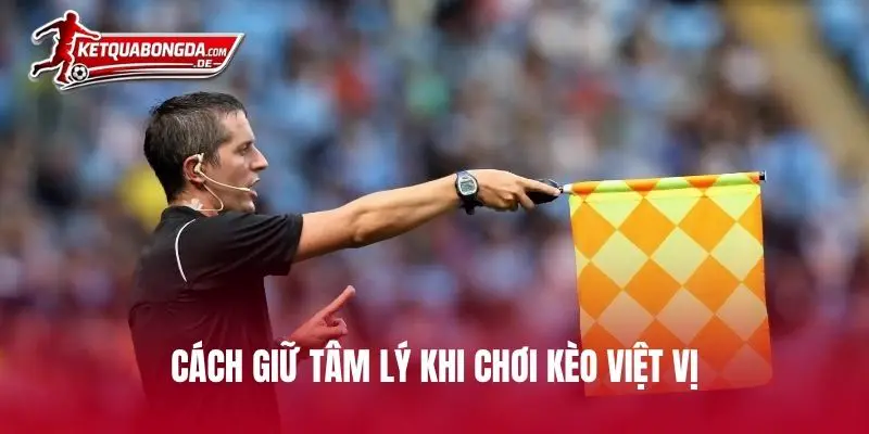 Cách giữ tâm lý khi chơi kèo việt vị