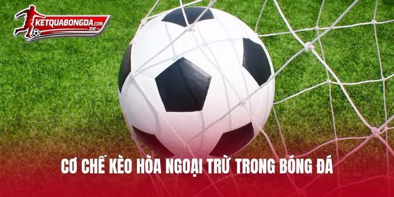 Cơ chế kèo hòa ngoại trừ trong bóng đá