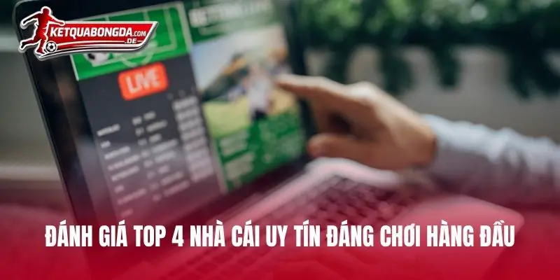 Đánh giá top 4 nhà cái uy tín đáng chơi hàng đầu hiện nay