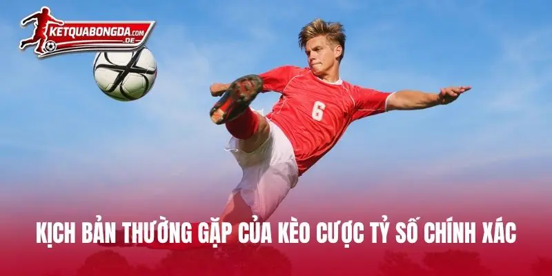 Kịch bản thường gặp của kèo cược tỷ số chính xác