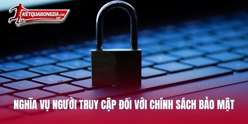 Nghĩa vụ người truy cập đối với chính sách bảo mật