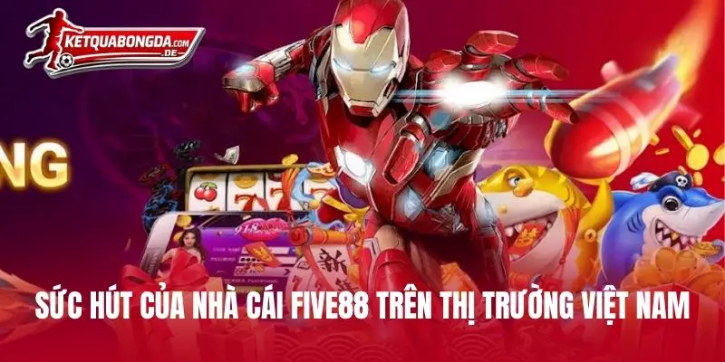 Sức hút của nhà cái FIVE88 trên thị trường Việt Nam