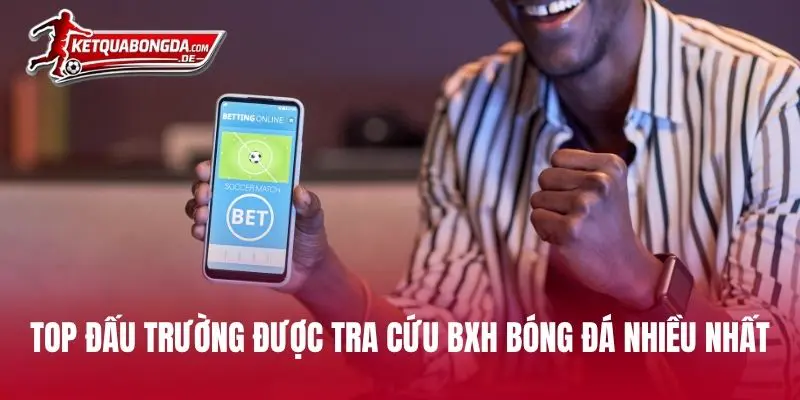 Top đấu trường được tra cứu BXH bóng đá nhiều nhất