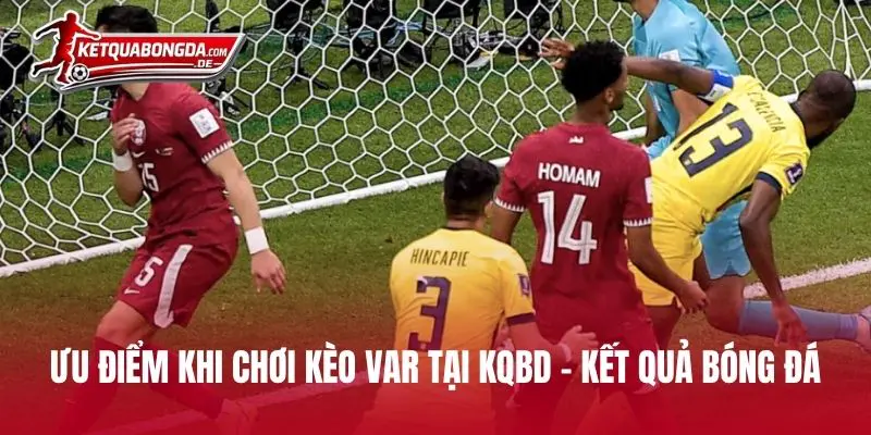 Ưu điểm khi chơi kèo VAR tại Kqbd - Kết Quả Bóng Đá