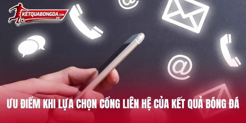 Ưu điểm khi lựa chọn cổng liên hệ của Kết Quả Bóng Đá