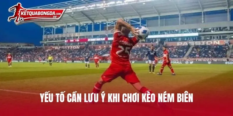 Yếu tố cần lưu ý khi chơi kèo ném biên